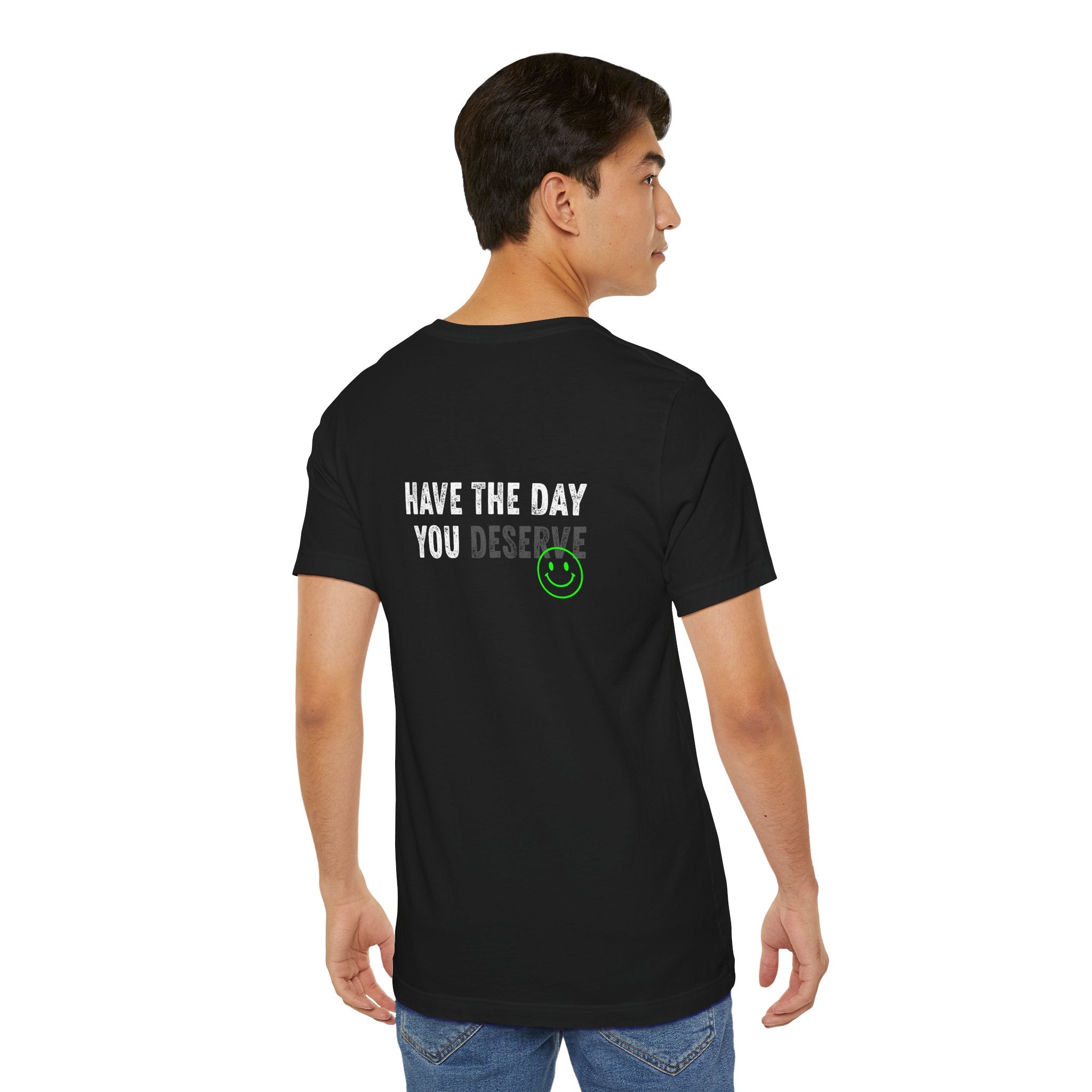 Have the Day you Deserve / Tapered Fit Snug on shoulders and arms