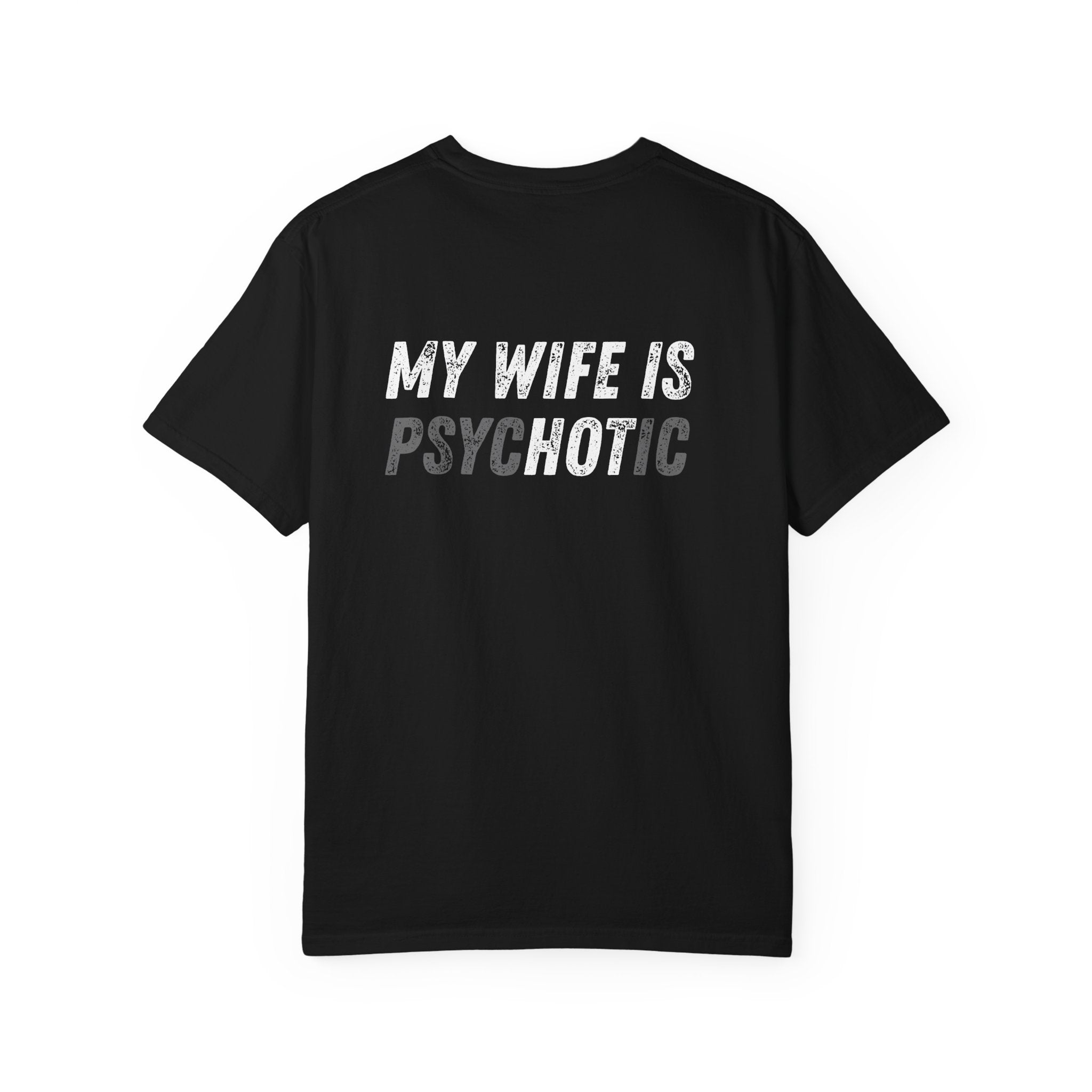 My wife is Psychotic /  Loose /  Fitting Comfort Colors