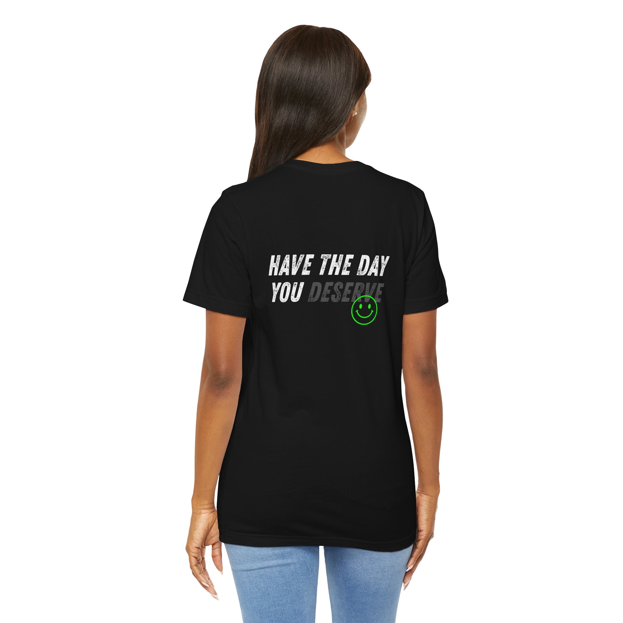 Have the Day you Deserve / Tapered Fit Snug on shoulders and arms