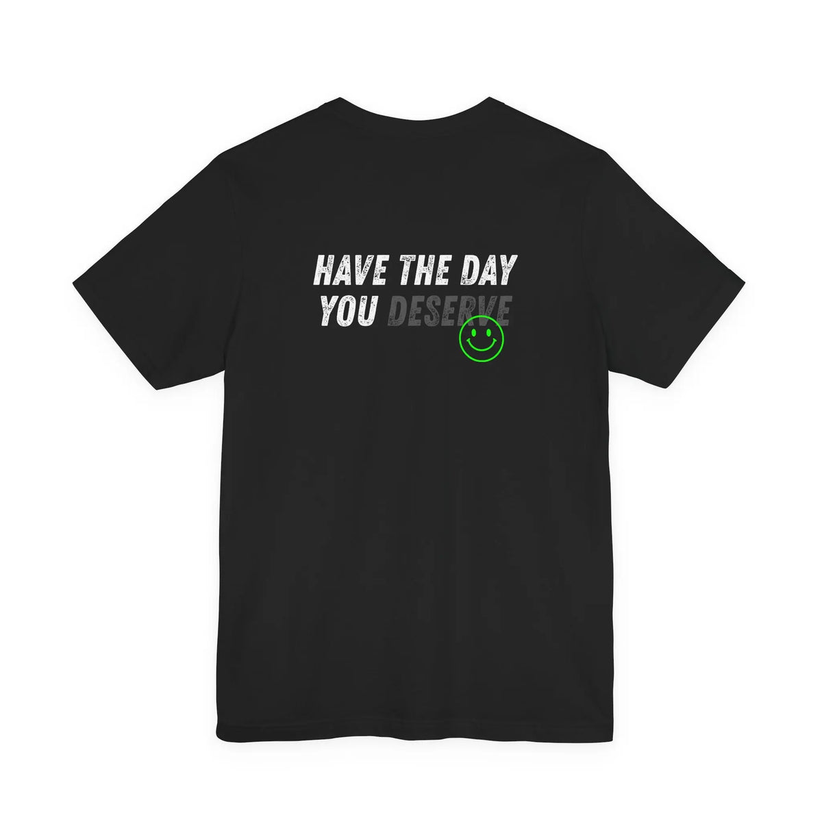 Have the Day you Deserve / Tapered Fit Snug on shoulders and arms Printify