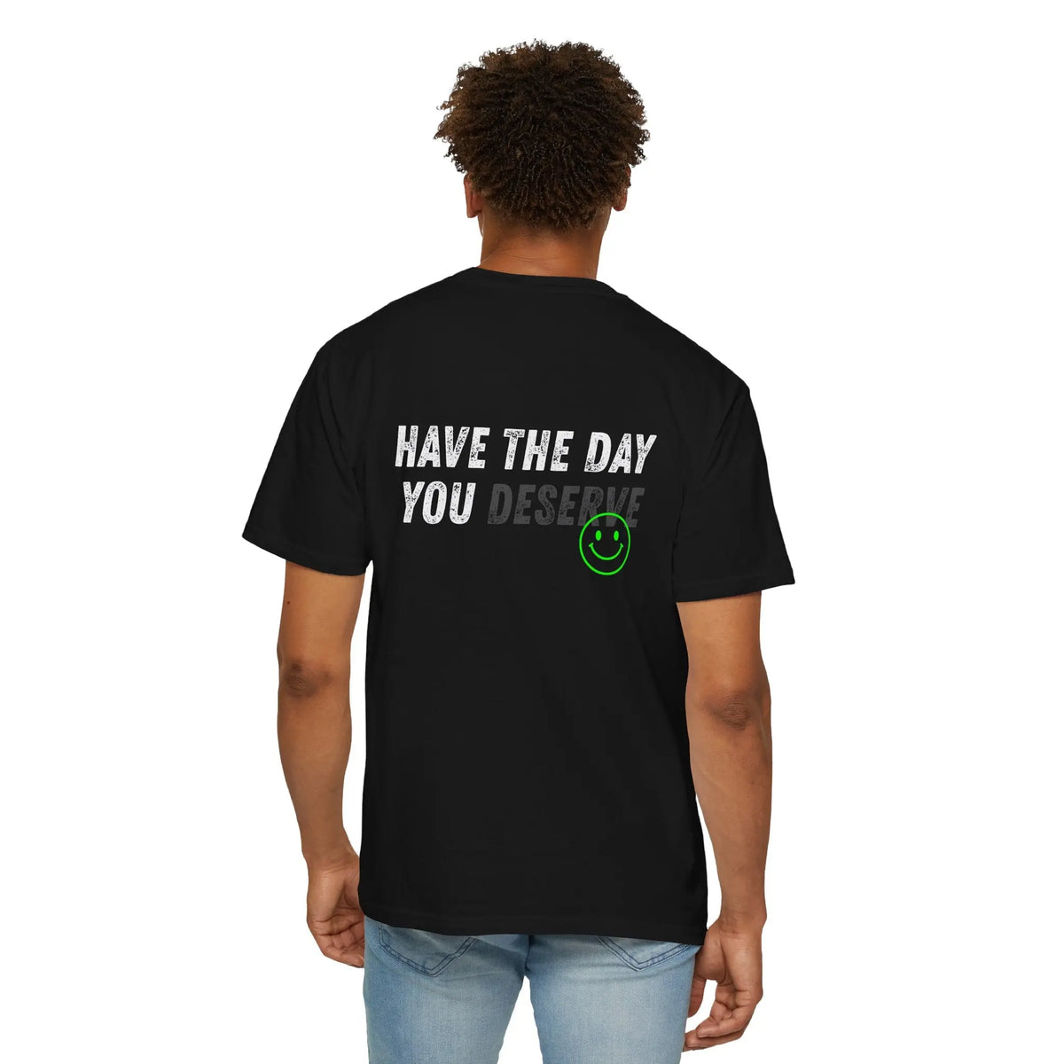 Have the day you deserve Comfort Colors Printify